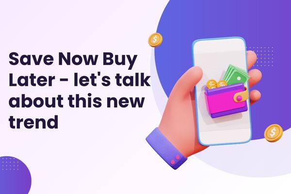 Save Now Buy Later - let's talk about this new trend