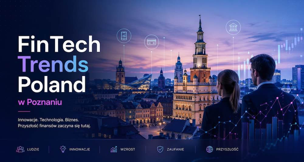 FinTech Trends Poland w Poznaniu. Znów łączymy świat FinTech i biznesu