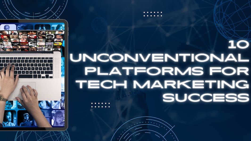 10+ Unconventional Platforms for Tech Marketing Success